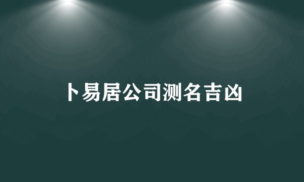 卜易居公司测名吉凶