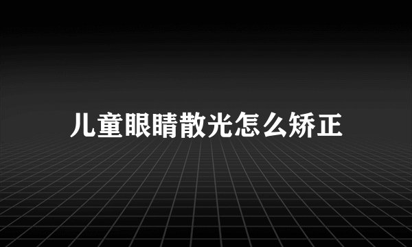 儿童眼睛散光怎么矫正