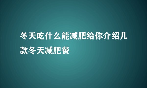 冬天吃什么能减肥给你介绍几款冬天减肥餐