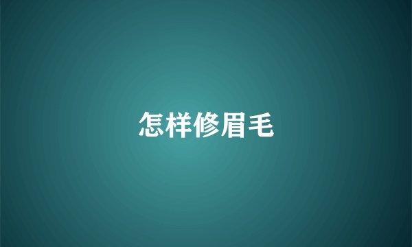 怎样修眉毛