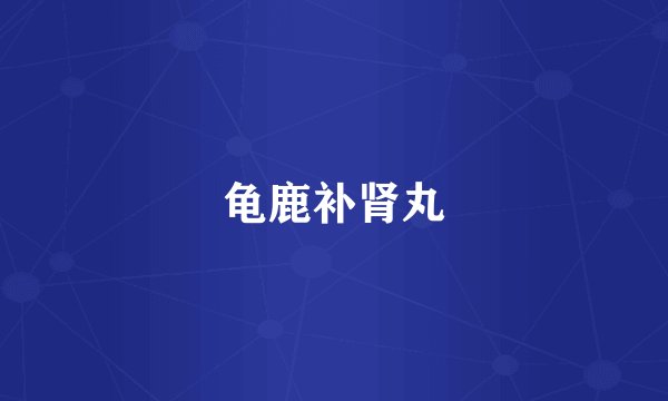 龟鹿补肾丸