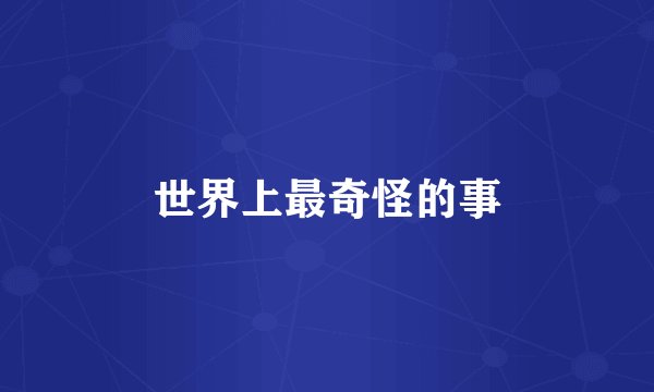 世界上最奇怪的事