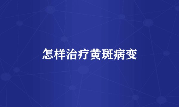 怎样治疗黄斑病变