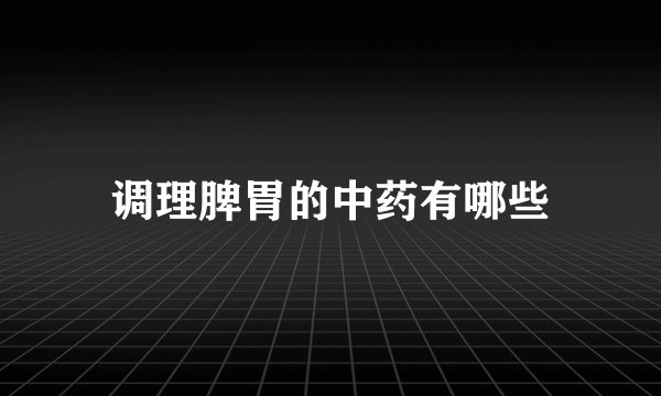 调理脾胃的中药有哪些
