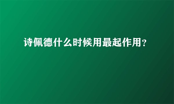 诗佩德什么时候用最起作用？