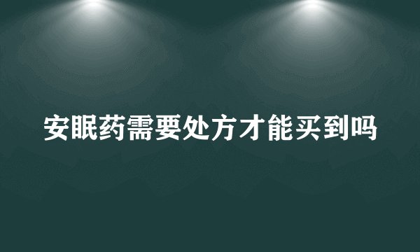 安眠药需要处方才能买到吗
