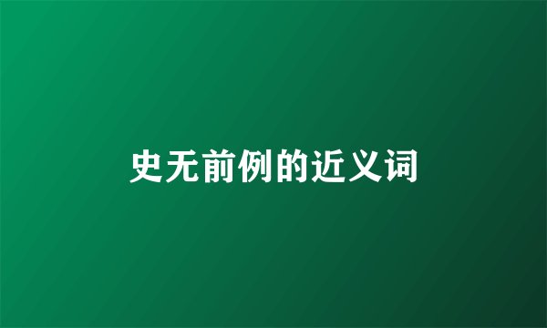 史无前例的近义词