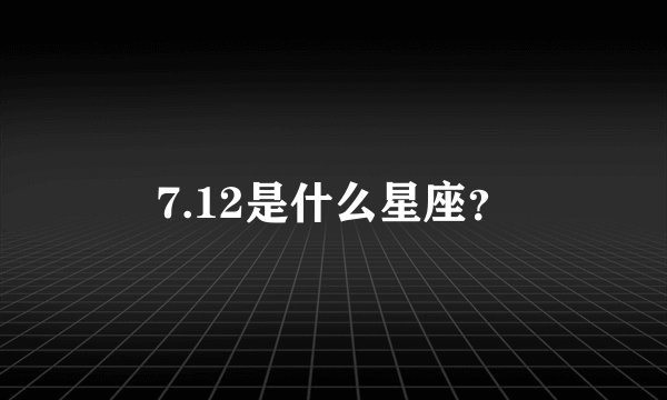 7.12是什么星座？