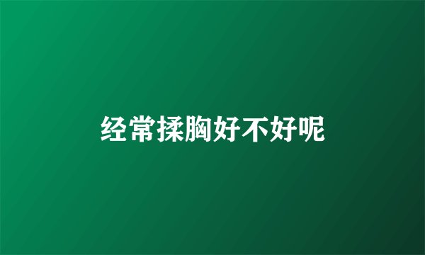 经常揉胸好不好呢