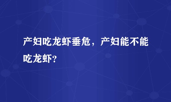 产妇吃龙虾垂危，产妇能不能吃龙虾？
