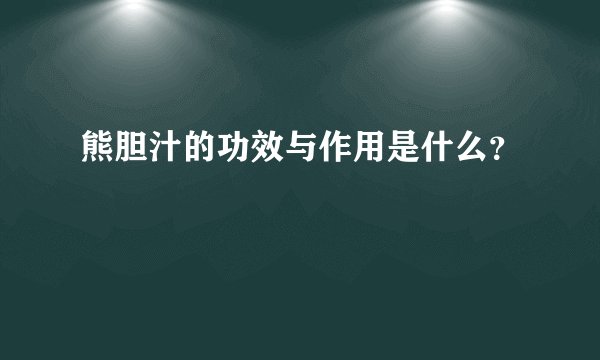 熊胆汁的功效与作用是什么?