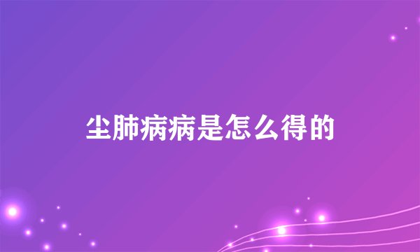 尘肺病病是怎么得的