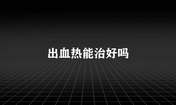 出血热能治好吗