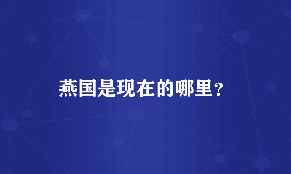 燕国是现在的哪里？