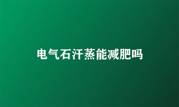 电气石汗蒸能减肥吗