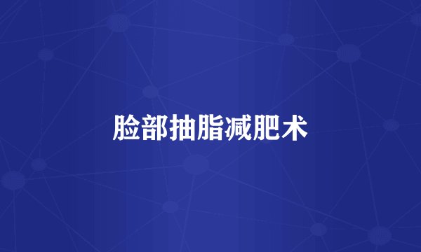 脸部抽脂减肥术