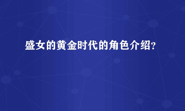 盛女的黄金时代的角色介绍？