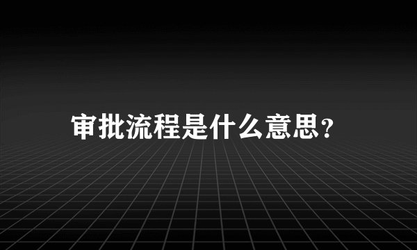 审批流程是什么意思？