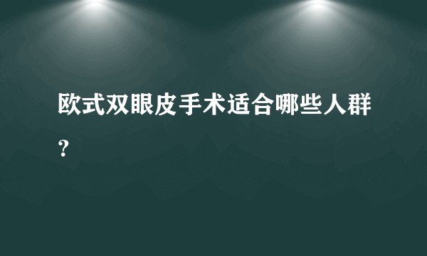 欧式双眼皮手术适合哪些人群？