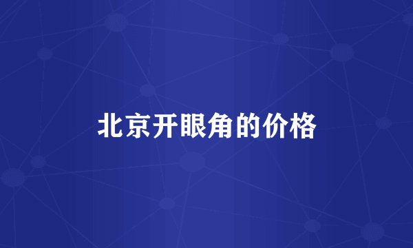 北京开眼角的价格