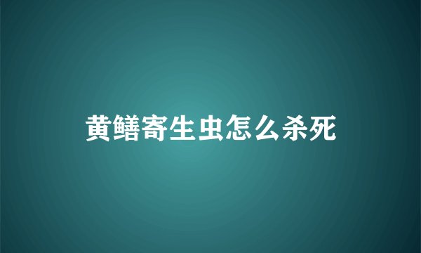 黄鳝寄生虫怎么杀死