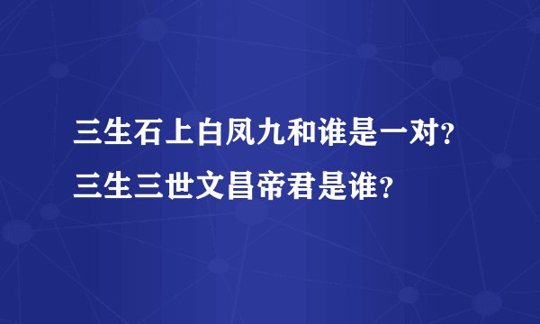 三生石上白凤九和谁是一对？三生三世文昌帝君是谁？