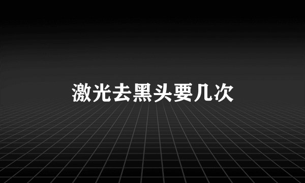 激光去黑头要几次