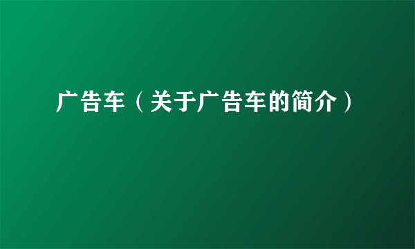 广告车（关于广告车的简介）