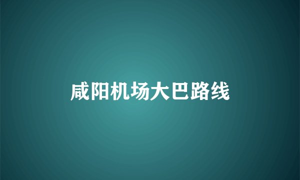 咸阳机场大巴路线