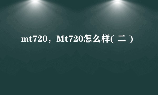 mt720,Mt720怎么样( 二 )