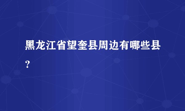 黑龙江省望奎县周边有哪些县?