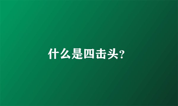 什么是四击头？