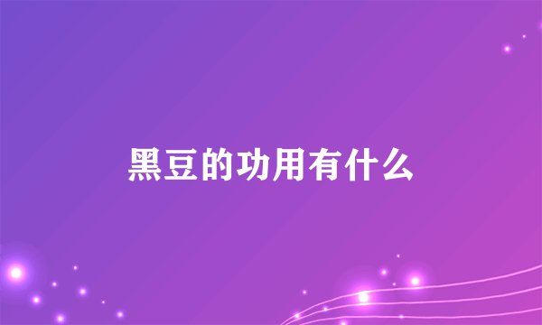 黑豆的功用有什么