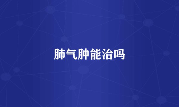 肺气肿能治吗