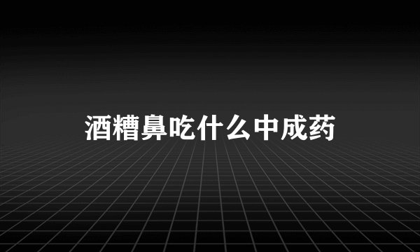酒糟鼻吃什么中成药