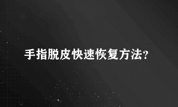 手指脱皮快速恢复方法?