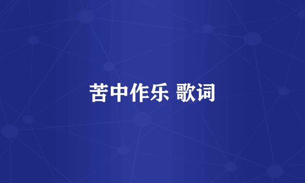 苦中作乐 歌词