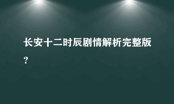 长安十二时辰剧情解析完整版？