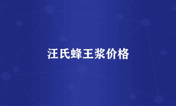 汪氏蜂王浆价格