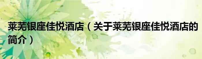 莱芜银座佳悦酒店（关于莱芜银座佳悦酒店的简介）