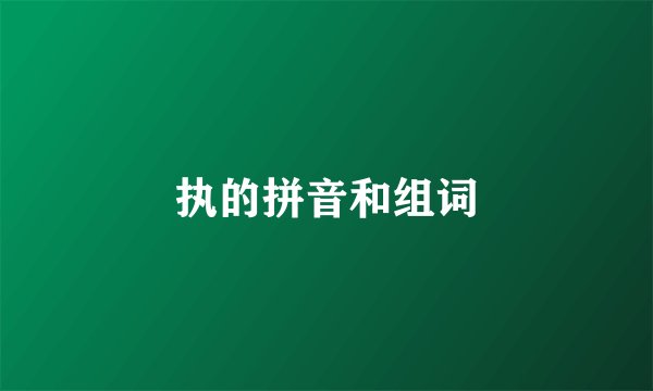 执的拼音和组词