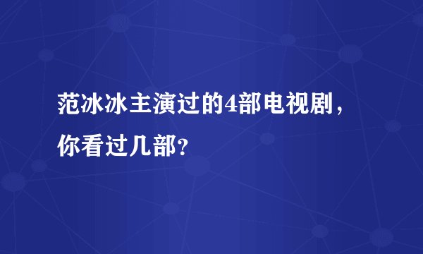 范冰冰主演过的4部电视剧，你看过几部？