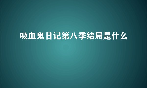 吸血鬼日记第八季结局是什么