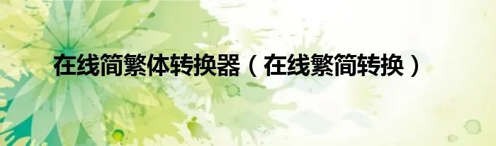 在线简繁体转换器（在线繁简转换）