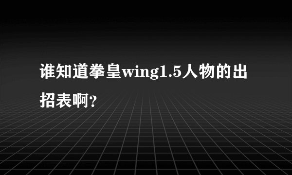 谁知道拳皇wing1.5人物的出招表啊？