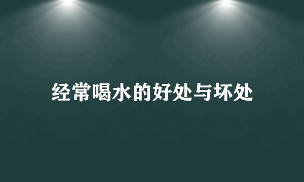 经常喝水的好处与坏处