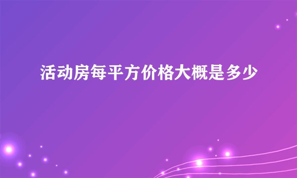 活动房每平方价格大概是多少