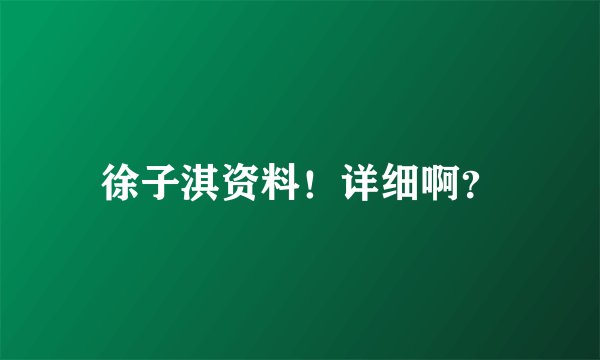 徐子淇资料！详细啊？