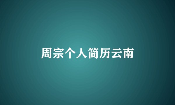周宗个人简历云南