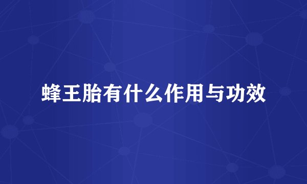 蜂王胎有什么作用与功效